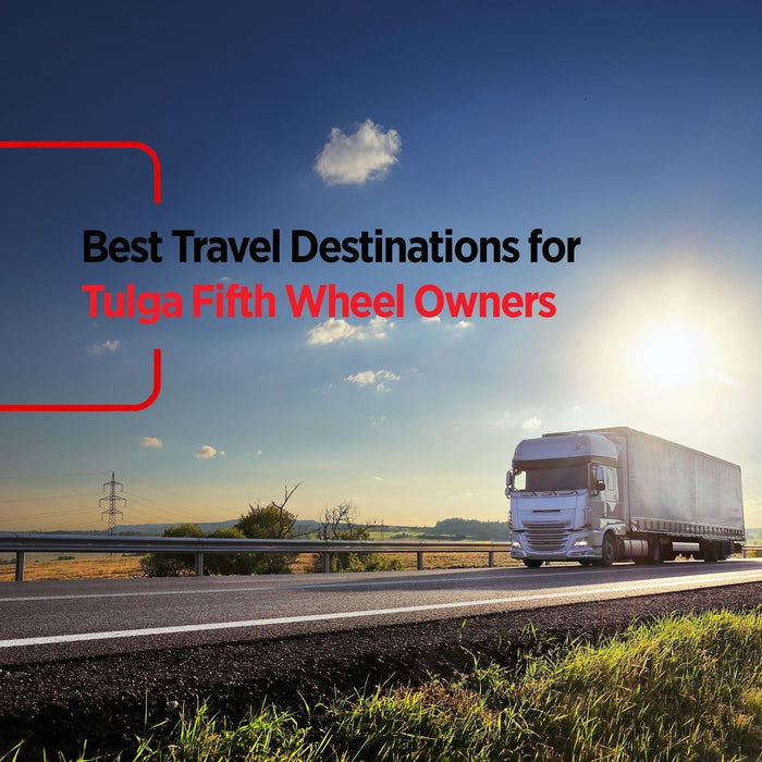 Best Travel Destinations for Tulga Fifth Wheel Owners